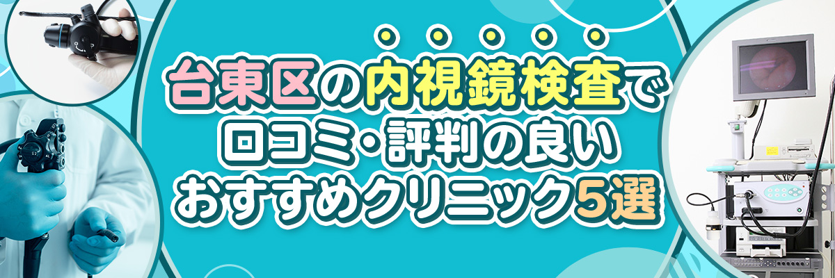 台東区の内視鏡検査で口コミ・評判の良いおすすめクリニック5選